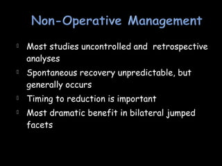  Most studies uncontrolled and retrospective
analyses
 Spontaneous recovery unpredictable, but
generally occurs
 Timing to reduction is important
 Most dramatic benefit in bilateral jumped
facets
 