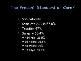  585 patients
 Complete SCI in 57.8%
 Traction 47%
 Surgery 65.4%
 < 24 hrs: 23.5%
 25-48hrs: 15.8%
 48-96hrs: 19%
 > 5 days: 41.7%
 