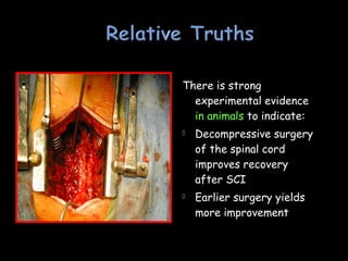 There is strong
experimental evidence
in animals to indicate:
 Decompressive surgery
of the spinal cord
improves recovery
after SCI
 Earlier surgery yields
more improvement
 