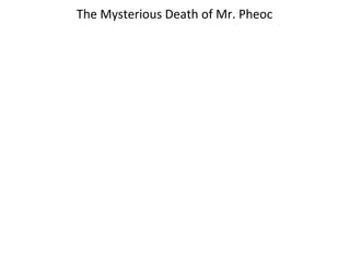 The Mysterious Death of Mr. Pheoc 