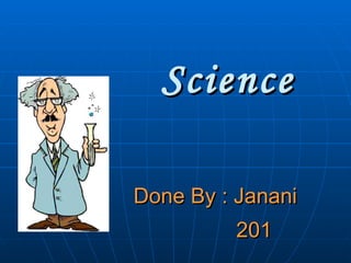 Science Done By : Janani  201 