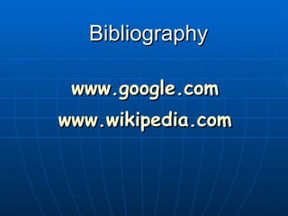 Bibliography www.google.com www.wikipedia.com 