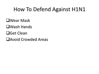 NicotineH1N1H1N1 is a virus.It is combined from 4 main parts.If you have H1N1 your cells will be captured like prisoners by the virus.