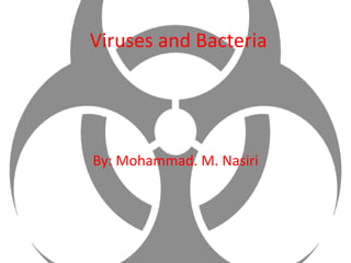 Viruses and Bacteria By: Mohammad. M. Nasiri 