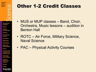 MUS or MUP classes – Band, Choir, Orchestra, Music lessons – audition in Benton Hall ROTC – Air Force, Military Science, Naval Science PAC – Physical Activity Courses Other 1-2 Credit Classes 