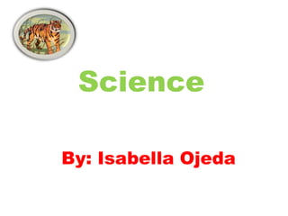 Science By: Isabella Ojeda 