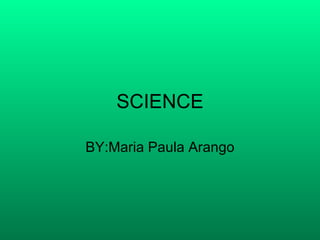 SCIENCE BY:Maria Paula Arango 