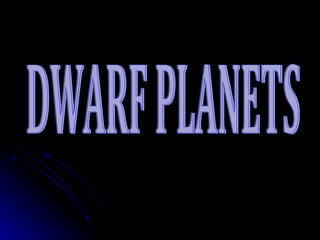 DWARF PLANETS 