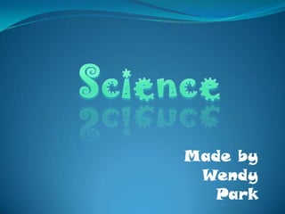Science Made by Wendy Park 