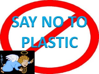 SAY NO TO
PLASTIC
 