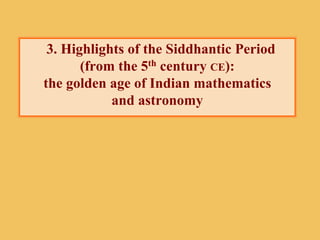 3. Highlights of the Siddhantic Period
(from the 5th century CE):
the golden age of Indian mathematics
and astronomy
 