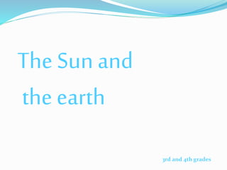 The Sunand
theearth
3rd and 4th grades