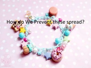 How do We Prevent these spread?