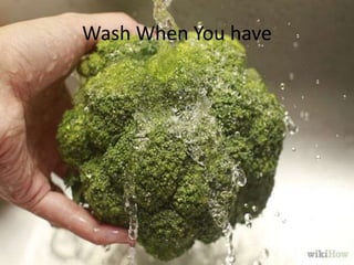 Wash When You have