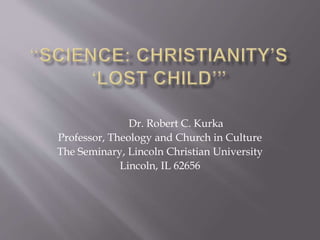 Dr. Robert C. Kurka
Professor, Theology and Church in Culture
The Seminary, Lincoln Christian University
Lincoln, IL 62656
 