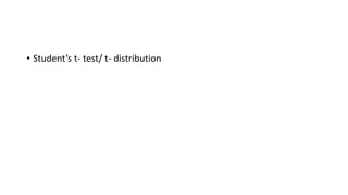 • Student’s t- test/ t- distribution
 