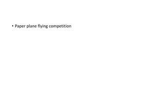 • Paper plane flying competition
 