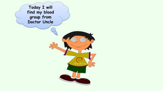 Today I will
find my blood
group from
Doctor Uncle
 