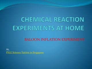 BALOON INFLATION EXPERIMENT
At,
PSLE Science Tuition in Singapore
 