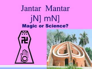 Jantar Mantar
jN] mN]
Magic or Science?
 