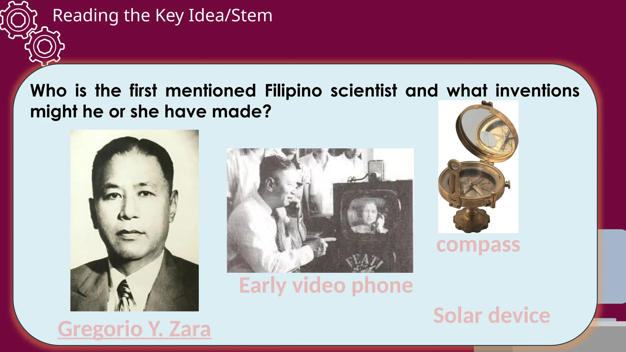 Reading the Key Idea/Stem
Who is the first mentioned Filipino scientist and what inventions
might he or she have made?
Gregorio Y. Zara
Early video phone
compass
Solar device
 