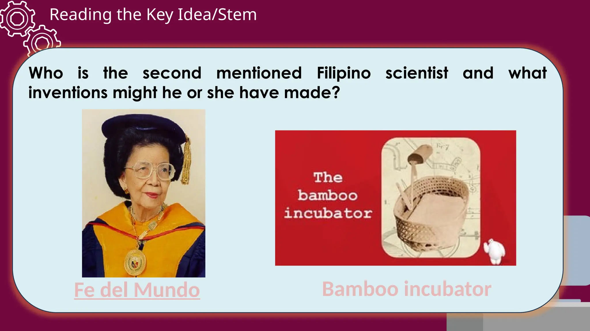 Reading the Key Idea/Stem
Who is the second mentioned Filipino scientist and what
inventions might he or she have made?
Fe del Mundo Bamboo incubator
 