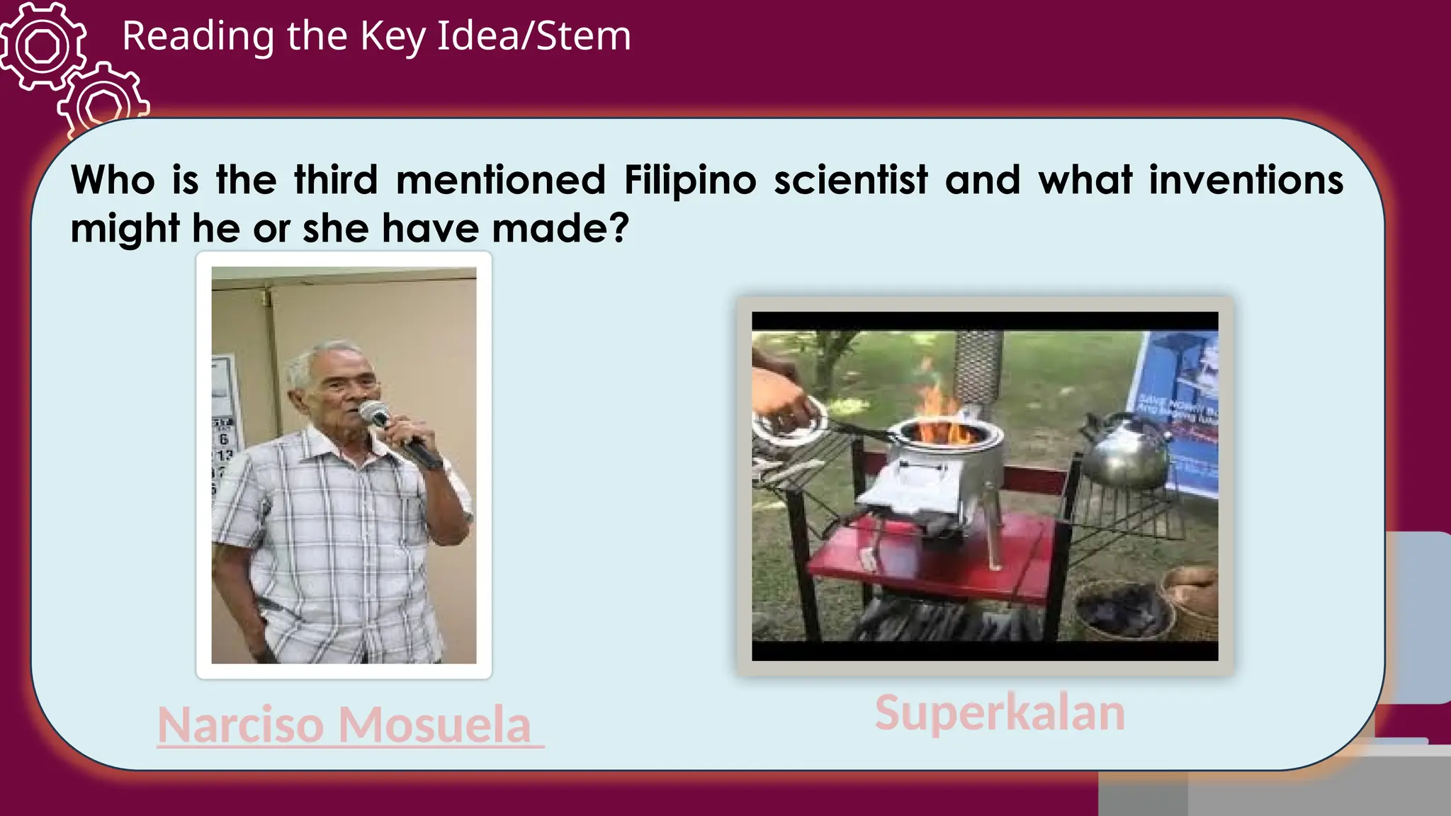 Reading the Key Idea/Stem
Who is the third mentioned Filipino scientist and what inventions
might he or she have made?
Narciso Mosuela Superkalan
 