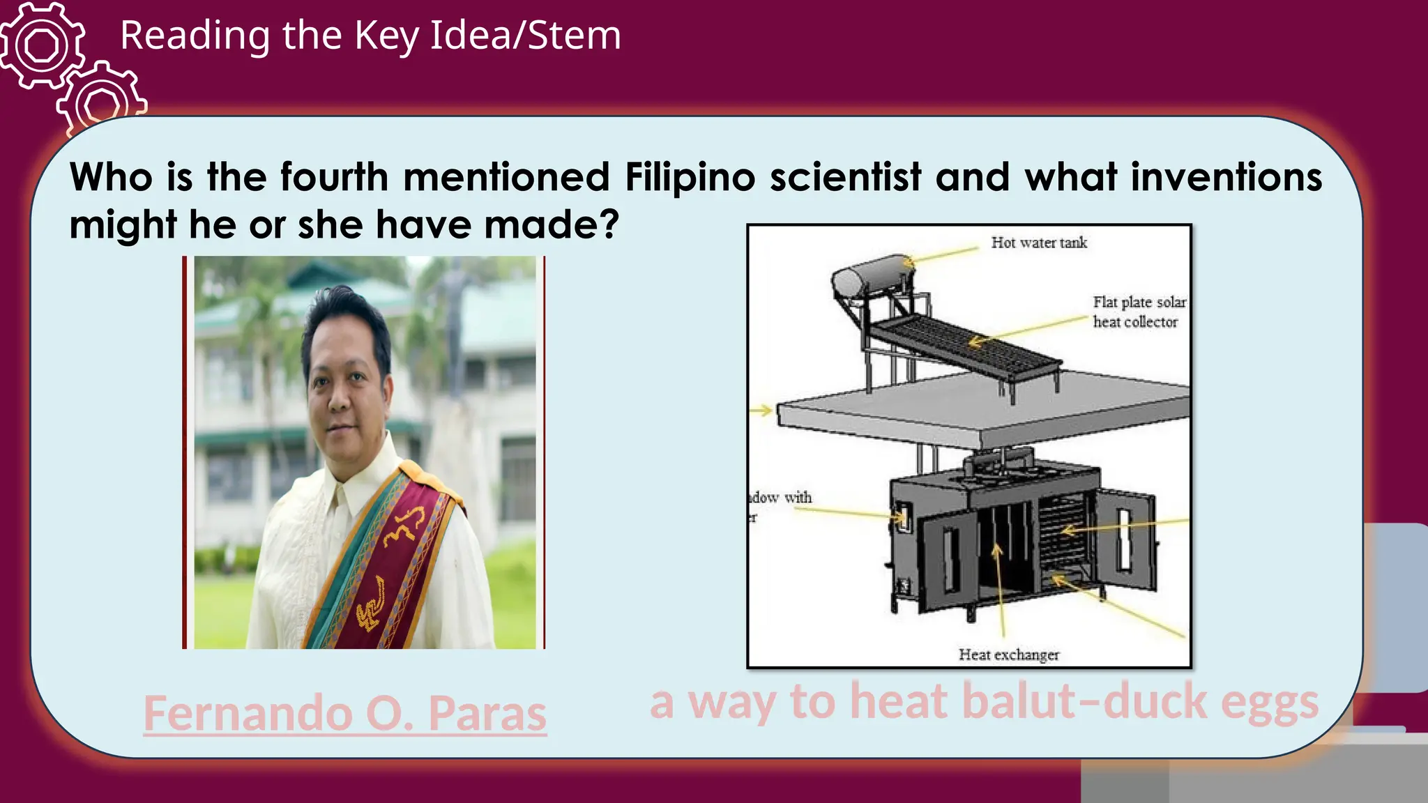 Reading the Key Idea/Stem
Who is the fourth mentioned Filipino scientist and what inventions
might he or she have made?
Fernando O. Paras a way to heat balut–duck eggs
 