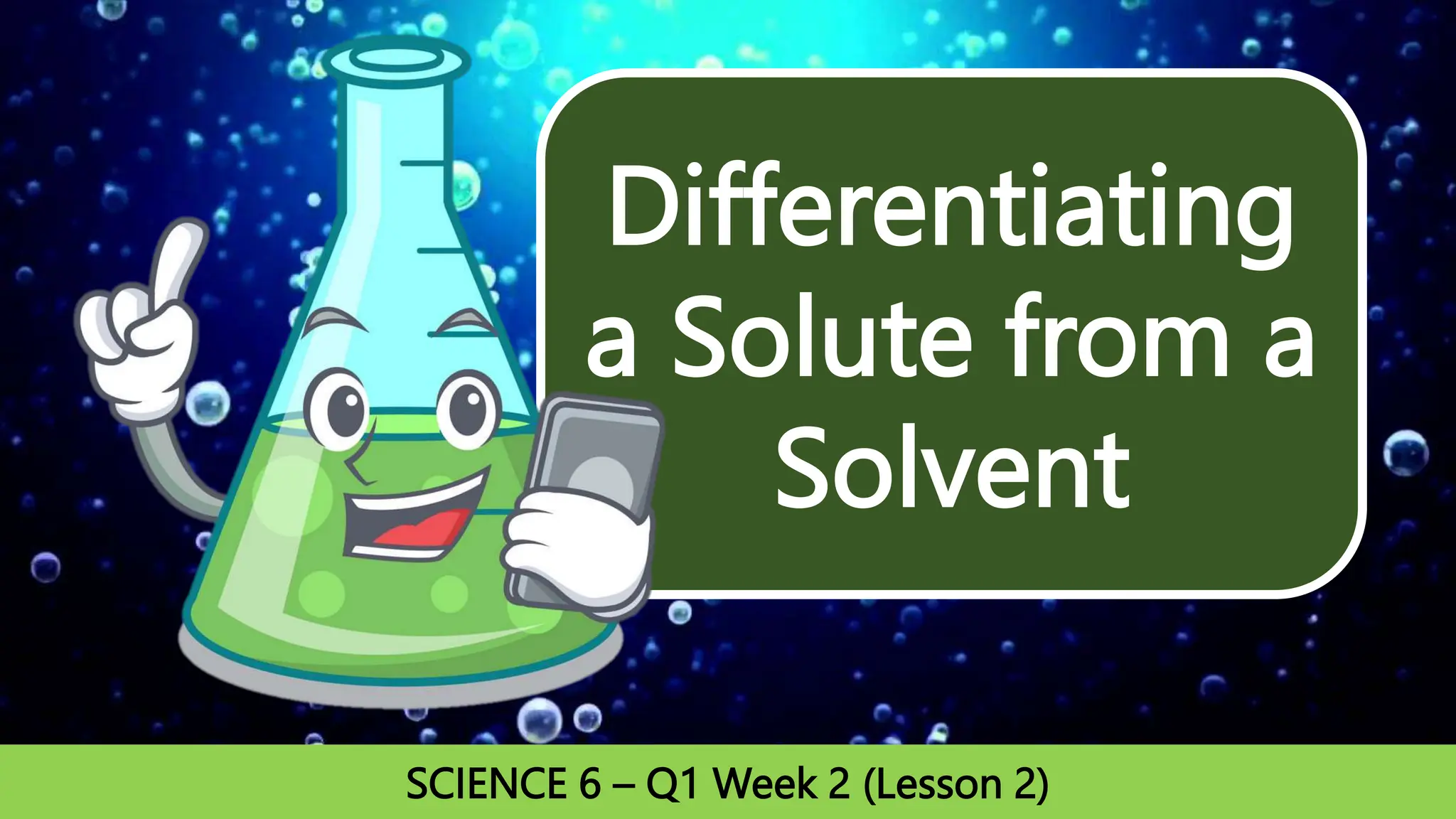 Science6Wk2L2DifferentiatingaSolutefromaSolventPPT.pptx
