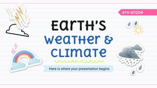 Earth’s
Weather &
Climate
Here is where your presentation begins
6TH Grade
 
