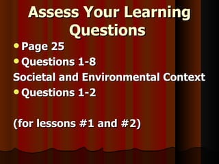 Assess Your Learning Questions  Page 25 Questions 1-8 Societal and Environmental Context Questions 1-2 (for lessons #1 and #2) 