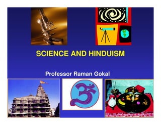 SCIENCE AND HINDUISM

  Professor Raman Gokal
 