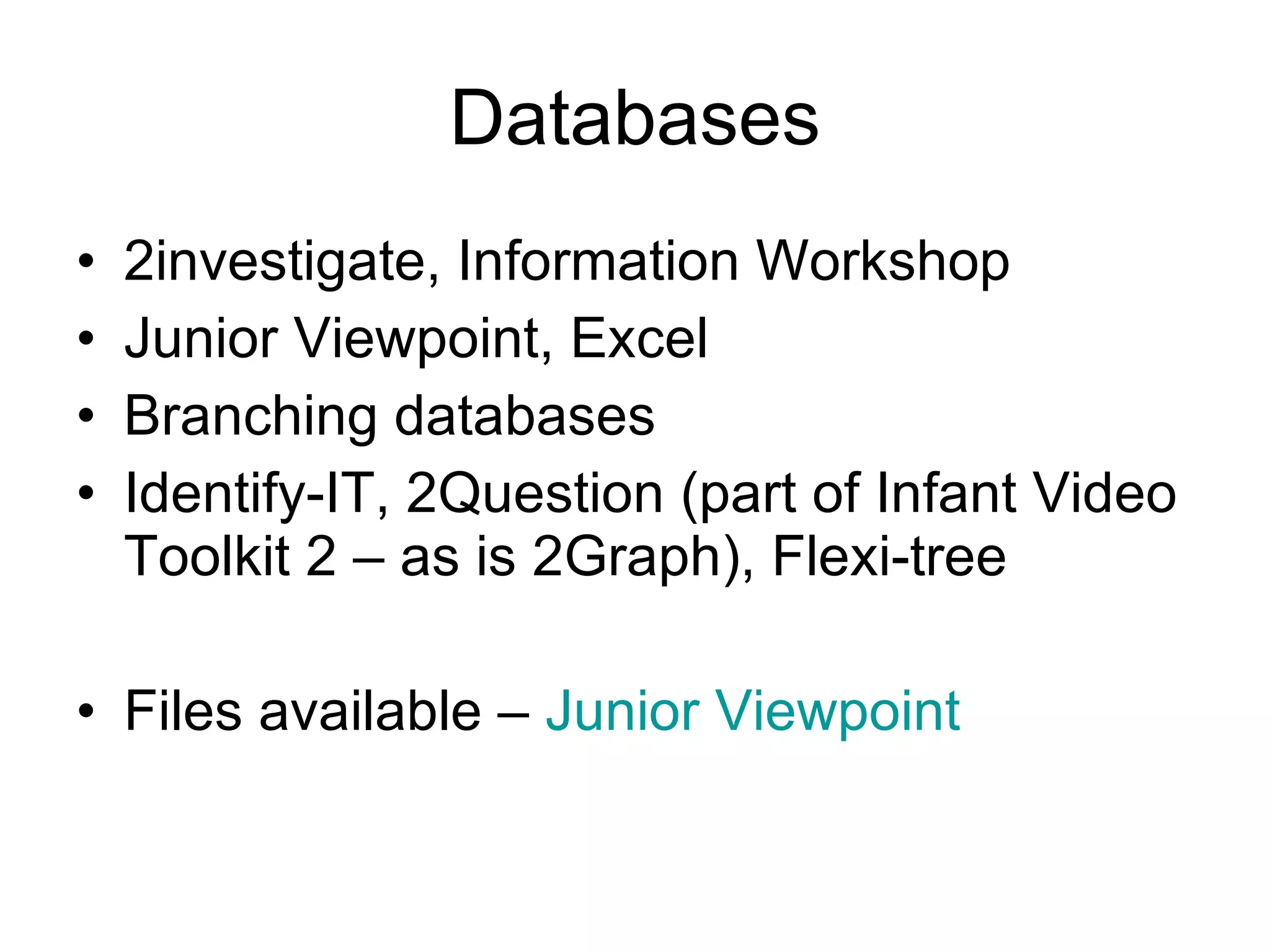 Databases 2investigate, Information Workshop Junior Viewpoint, Excel Branching databases Identify-IT, 2Question (part of Infant Video Toolkit 2 – as is 2Graph), Flexi-tree  Files available –  Junior Viewpoint 