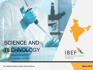 March 2018For updated information, please visit www.ibef.org
SCIENCE AND
TECHNOLOGY
 