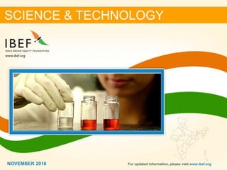 11NOVEMBER 2016
SCIENCE & TECHNOLOGY
NOVEMBER 2016 For updated information, please visit www.ibef.org
 