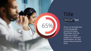65% This is an example text.
In this paragraph,
resume the ideas.
Remember that the
slides are a visual
support to make your
presentation, for that
reason they should be
brief.
Sample Text
Title
Slide
 