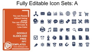 You can Resize
without losing
quality
You can Change
Fill Color &
Line Color
www.slidesppt.net
GOOGLE
SLIDES AND
FREE
PPT
TEMPLATES
Fully Editable Icon Sets: A
 