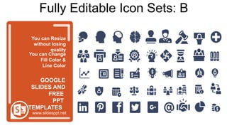 You can Resize
without losing
quality
You can Change
Fill Color &
Line Color
www.slidesppt.net
GOOGLE
SLIDES AND
FREE
PPT
TEMPLATES
Fully Editable Icon Sets: B
 