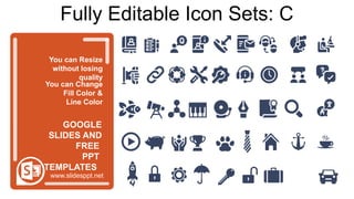 You can Resize
without losing
quality
You can Change
Fill Color &
Line Color
www.slidesppt.net
GOOGLE
SLIDES AND
FREE
PPT
TEMPLATES
Fully Editable Icon Sets: C
 