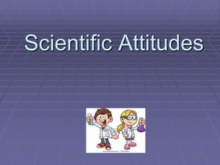 Scientific Attitudes
 