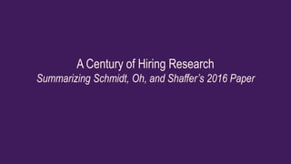 A Century of Hiring Research
Summarizing Schmidt, Oh, and Shaffer’s 2016 Paper
 