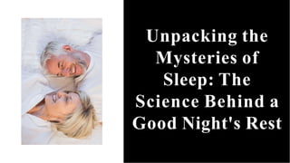 Unpacking the
Mysteries of
Sleep: The
Science Behind a
Good Night's Rest
 