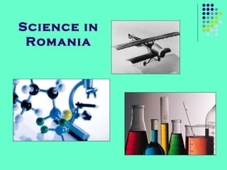 Science in 
Romania 
 