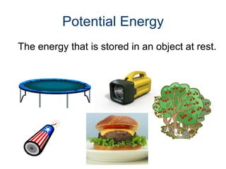 Potential Energy
The energy that is stored in an object at rest.
 