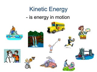 Kinetic Energy
- is energy in motion
 