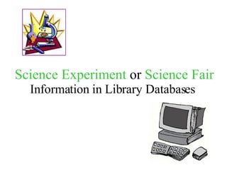 Science Experiment  or  Science Fair   Information in Library Databases 