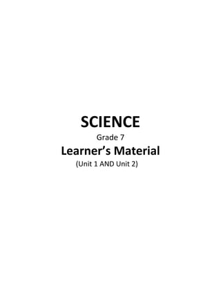 SCIENCE
Grade 7
Learner’s Material
(Unit 1 AND Unit 2)
AVELINO B. FABRO, JR,
 