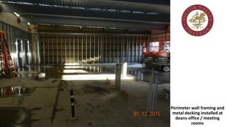 Perimeter wall framing and
metal decking installed at
deans office / meeting
rooms
 