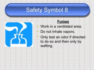 Safety Symbol 8
Fumes
Work in a ventilated area.
Do not inhale vapors.
Only test an odor if directed
to do so and then only by
wafting.
•
•
•
 