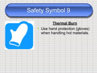 Safety Symbol 9
Thermal Burn
• Use hand protection (gloves)
when handling hot materials.
 